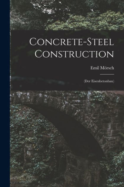 Concretesteel Construction (der Eisenbetonbau) by Emil Mörsch