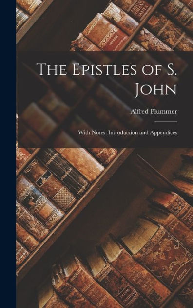 The Epistles Of S. John: With Notes, Introduction And Appendices By ...