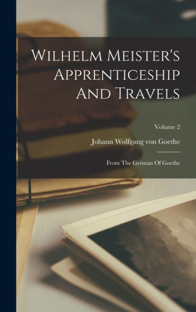 Wilhelm Meister's Apprenticeship And Travels: From The German Of Goethe ...