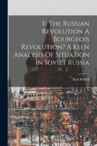 Title: Is The Russian Revolution A Bourgeois Revolution? A Keen Analysis Of Situation In Soviet Russia, Author: Karl Radek