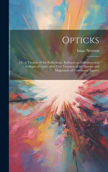 Opticks Or A Treatise Of The Reflections Refractions Inflexions And Colours Of Light Also 7475