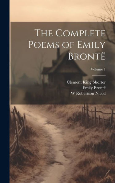 The Complete Poems of Emily Brontï¿½; Volume 1