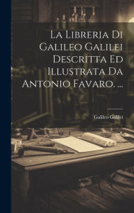 Title: La Libreria Di Galileo Galilei Descritta Ed Illustrata Da Antonio Favaro. ..., Author: Galileo Galilei