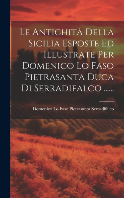 Le Antichità Della Sicilia Esposte Ed Illustrate Per Domenico Lo Faso