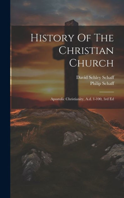 History Of The Christian Church: Apostolic Christianity, A.d. 1-100 ...