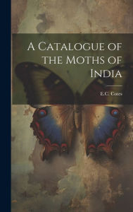 Title: A Catalogue of the Moths of India, Author: E C Cotes