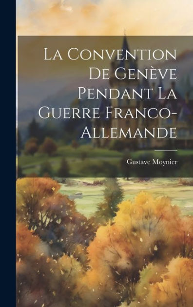 La Convention De Genève Pendant La Guerre FrancoAllemande by Gustave