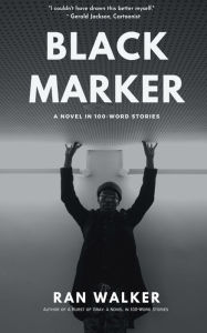 Title: Black Marker: A Novel in 100-Word Stories, Author: Ran Walker
