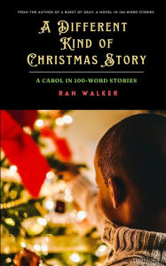 Title: A Different Kind of Christmas Story: A Carol in 100-Word Stories, Author: Ran Walker