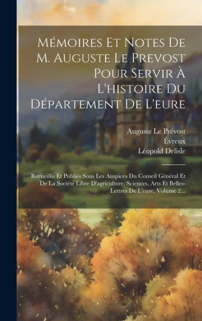 Mémoires Et Notes De M Auguste Le Prevost Pour Servir À L histoire Du