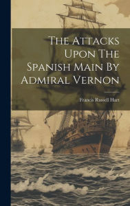 Title: The Attacks Upon The Spanish Main By Admiral Vernon, Author: Francis Russell [From Old Cata Hart