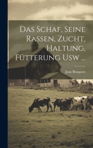 Title: Das Schaf, Seine Rassen, Zucht, Haltung, Fï¿½tterung Usw ..., Author: Jean Bungartz