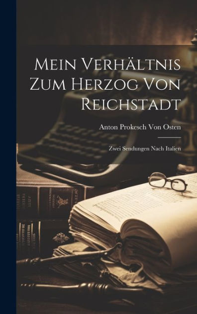 Mein Verhältnis Zum Herzog Von Reichstadt Zwei Sendungen Nach Italien