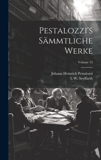 Pestalozzi S S Mmtliche Werke Volume By Johann Heinrich Pestalozzi