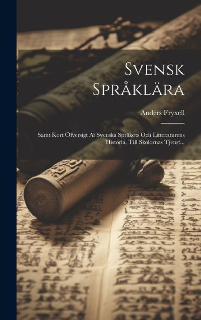 Svensk Språklära: Samt Kort Öfversigt Af Svenska Språkets Och ...