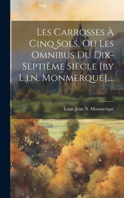 Les Carrosses À Cinq Sols, Ou Les Omnibus Du Dixseptième Siècle [by L