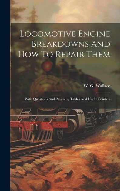 Locomotive Engine Breakdowns And How To Repair Them: With