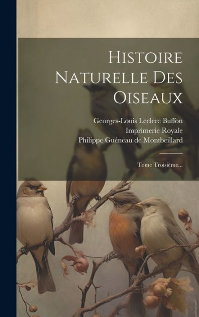 Histoire Naturelle Des Oiseaux Tome Troisième... by Philippe Guéneau