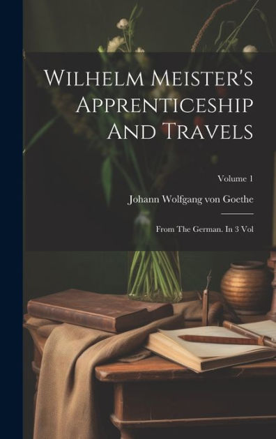 Wilhelm Meister's Apprenticeship And Travels: From The German. In 3 Vol ...