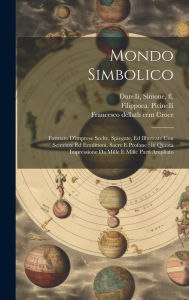 Title: Mondo simbolico: Formato d'imprese scelte, spiegate, ed illustrate con sentenze ed eruditioni, sacre e profane: in questa impressione da mille e mille parti ampliato, Author: Filippo 1604-Ca 1667 Picinelli