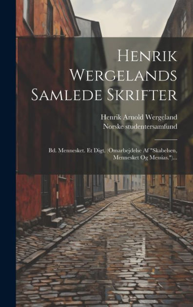 Henrik Wergelands Samlede Skrifter: Bd. Mennesket. Et Digt ...