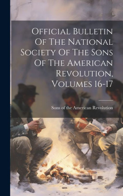 Official Bulletin Of The National Society Of The Sons Of The American Revolution Volumes 16 17