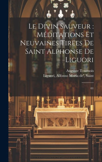 Le Divin Sauveur: Méditations Et Neuvaines Tirées De Saint Alphonse De ...