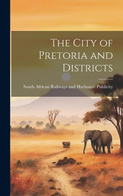 The City Of Pretoria And Districts By South African Railways And