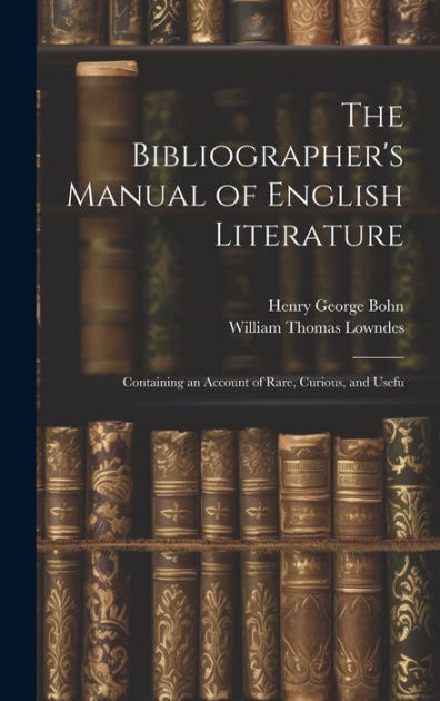 Rare,　The　of　Manual　Literature:　Usefu　Barnes　Bohn,　Containing　by　Thomas　Account　Hardcover　an　of　George　Curious,　English　Henry　William　Lowndes,　and　Bibliographer's　Noble®