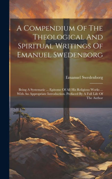A Compendium Of The Theological And Spiritual Writings Of Emanuel ...