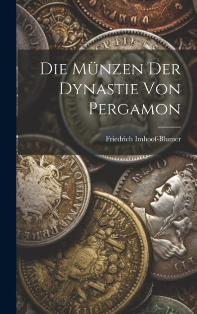 Die Münzen Der Dynastie Von Pergamon by Friedrich ImhoofBlumer