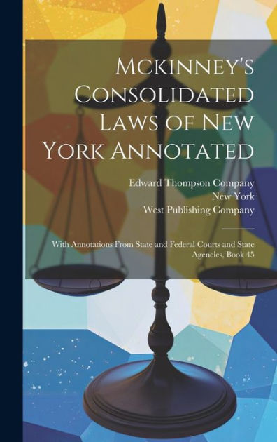 Mckinney's Consolidated Laws Of New York Annotated: With Annotations ...