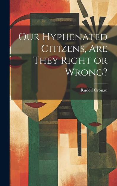 Our Hyphenated Citizens Are They Right Or Wrong By Rudolf Cronau our-hyphenated-citizens-are-they-right-or-wrong-by-rudolf-cronau