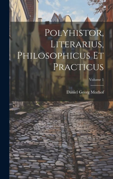 Polyhistor, Literarius, Philosophicus Et Practicus; Volume 1 by Daniel