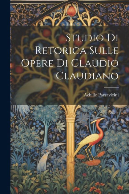 Studio Di Retorica Sulle Opere Di Claudio Claudiano by Achille