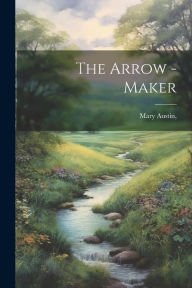 Title: The Arrow -Maker, Author: Mary Austin