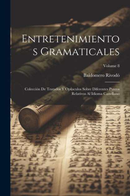 Entretenimientos Gramaticales Colecci N De Tratados Y Op Sculos Sobre