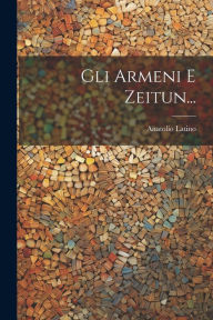 Title: Gli Armeni E Zeitun..., Author: Anatolio Latino