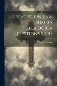 Title: Treatise On Law Summa Theologica Questions 90 97, Author: Thomas Aquinas