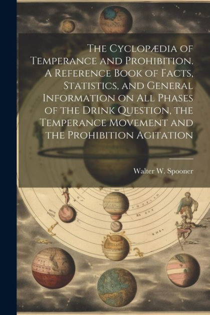 The Cyclopædia Of Temperance And Prohibition. A Reference Book Of Facts ...