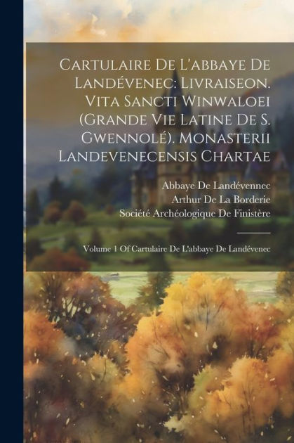 Cartulaire De L'abbaye De Landévenec Livraiseon. Vita Sancti Winwaloei