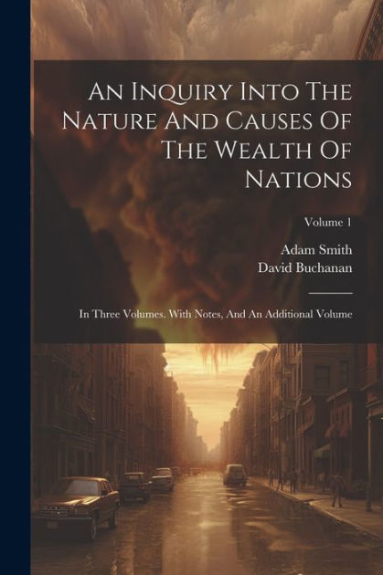 An Inquiry Into The Nature And Causes Of The Wealth Of Nations In Three Volumes With Notes