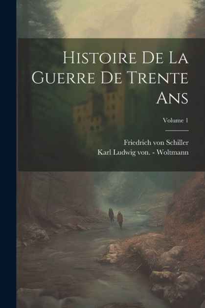 Histoire De La Guerre De Trente Ans Volume By Friedrich Von Schiller Paperback Barnes Noble