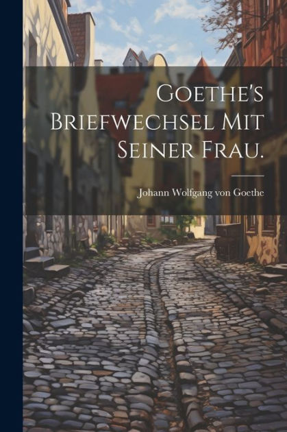 Goethe S Briefwechsel Mit Seiner Frau By Johann Wolfgang Von Goethe