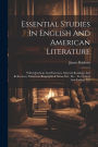 Essential Studies In English And American Literature: With Questions And Exercises, Selected Readings And References, Numerous Biographical Notes, Etc., Etc. : For School And College Use