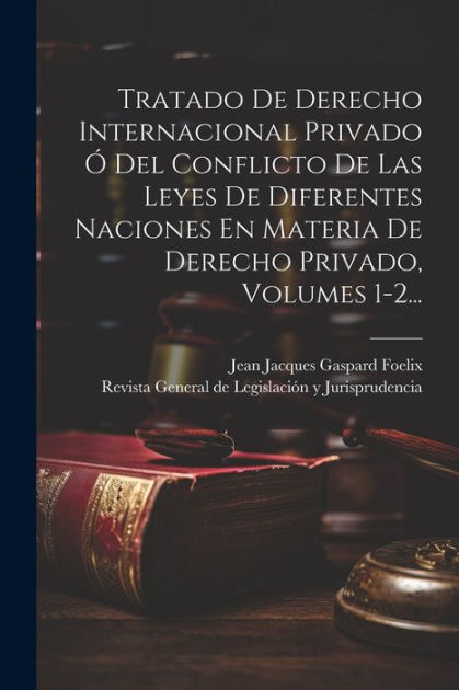 Tratado De Derecho Internacional Privado Ó Del Conflicto De Las Leyes