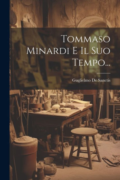 Tommaso Minardi E Il Suo Tempo... by Guglielmo De Sanctis, Paperback