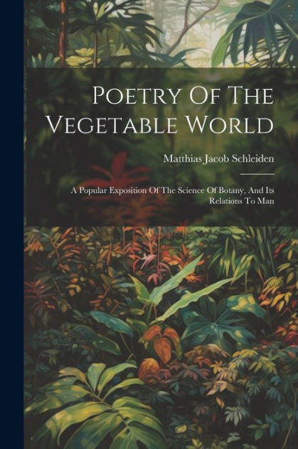 Poetry Of The Vegetable World A Popular Exposition Of The Science Of Botany And Its Relations