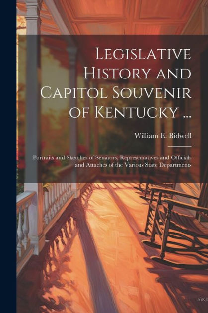 Legislative History And Capitol Souvenir Of Kentucky ...: Portraits And ...