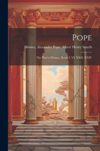 Pope The Iliad Of Homer Books I Vi Xxii Xxiv By Albert Henry Smyth